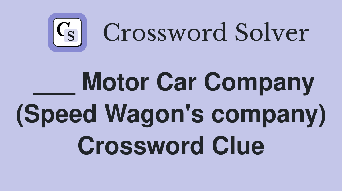 Motor Car Company (Speed Wagon's company) Crossword Clue Answers